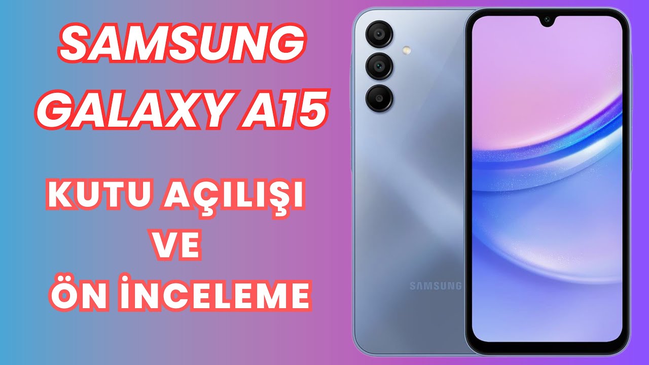 Samsung Galaxy A15 Kutu Açılışı ve İnceleme
