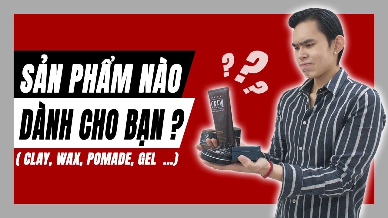 CÁCH CHỌN SẢN PHẨM TẠO KIỂU TÓC NAM PHÙ HỢP | Men's Bay