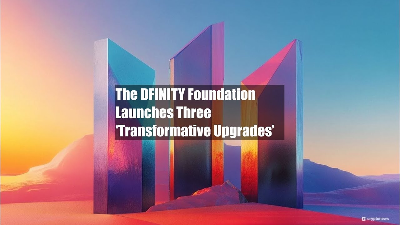 The DFINITY Foundation Launches Three &lsquo;Transformative Upgrades&rsquo;