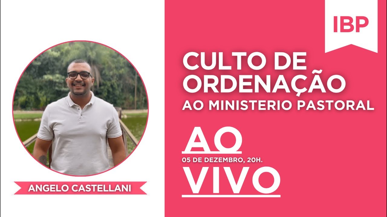 Culto de Ordenação ao Ministério Pastoral | Angelo Castellani | 05 de Dezembro, 20h.