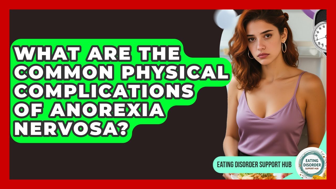 What Are The Common Physical Complications Of Anorexia Nervosa? - Eating Disorder Support Hub