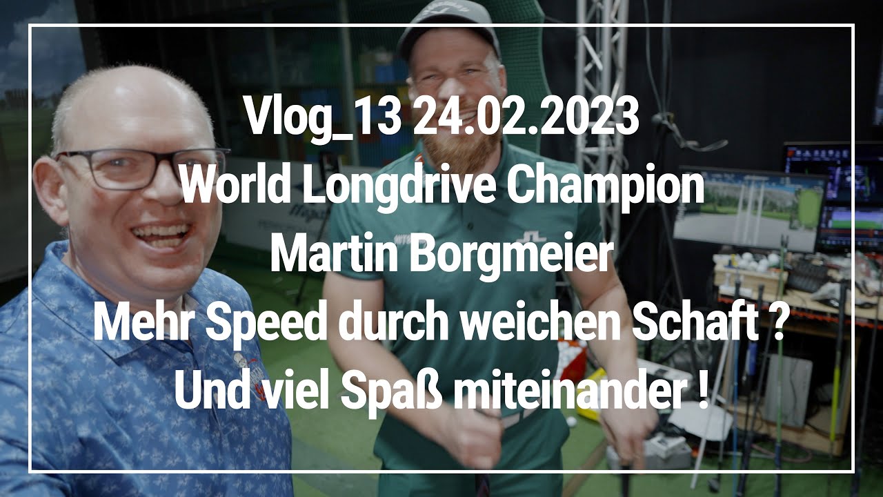 Vlog_13 20230224 Longdrive World Champion Martin Borgmeier - Mit welchem Schaft am meisten Speed?