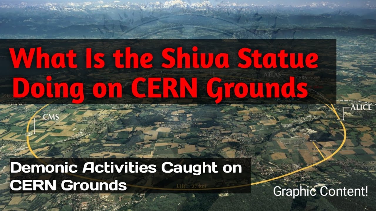 What is the Shiva Statue Doing on CERN Grounds: CERN is Up to No Good