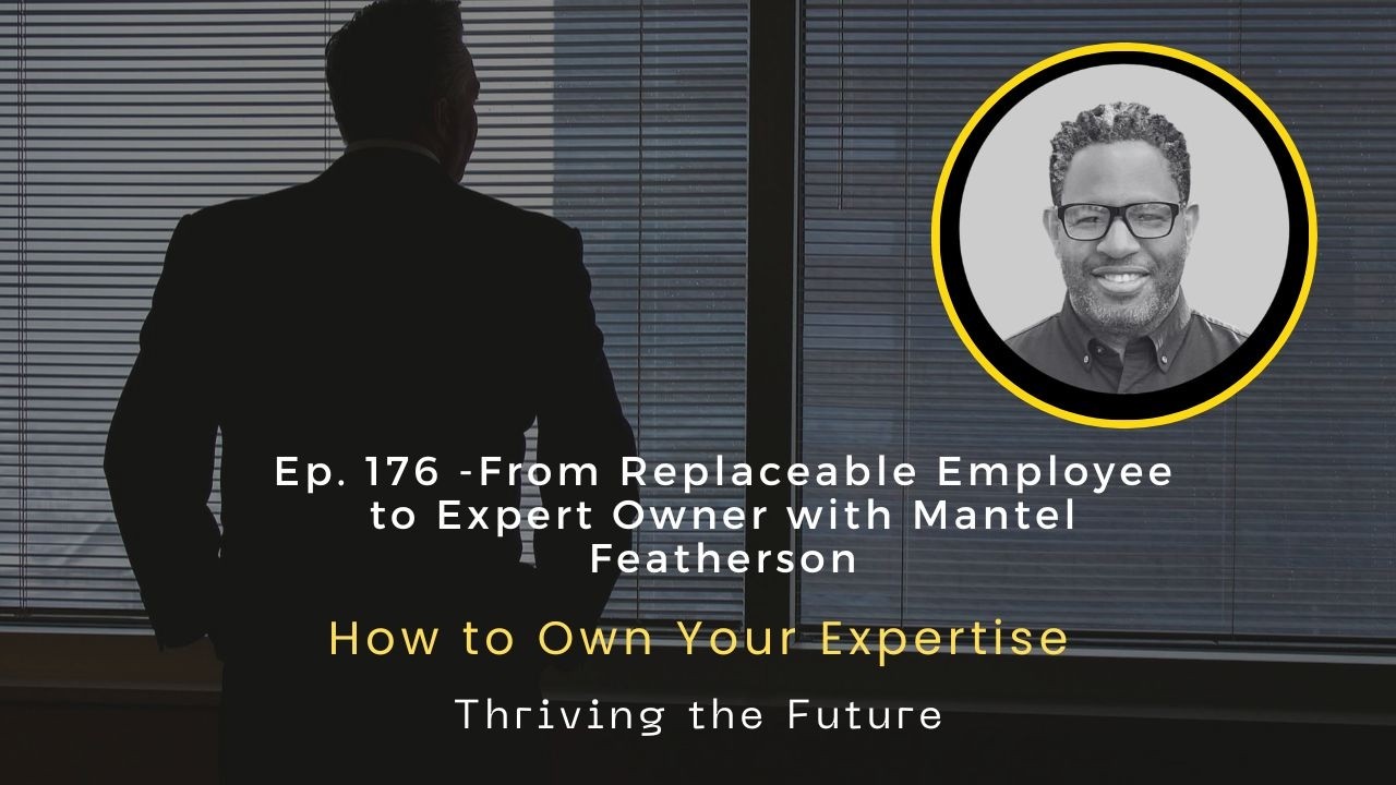 Ep. 176 - From Replaceable Employee to Expert Owner with Mantel Featherson