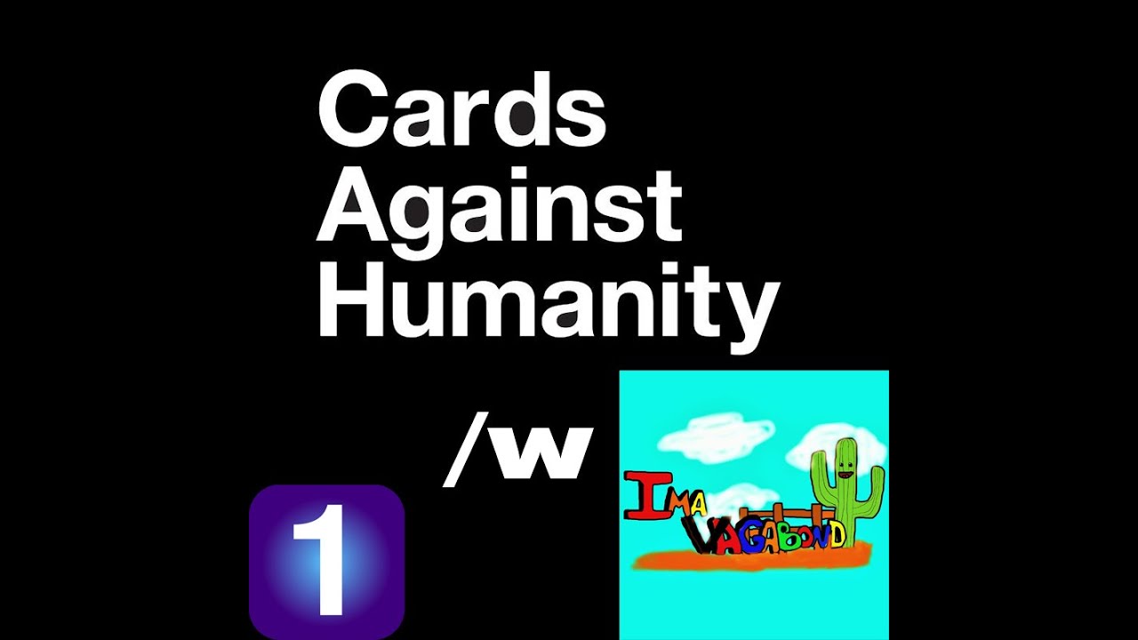 Cards Against Humanity (w/ Vagabond)