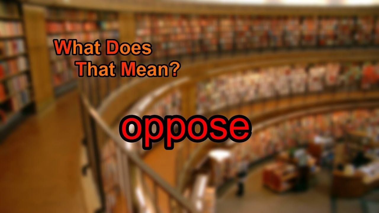 What does oppose mean?