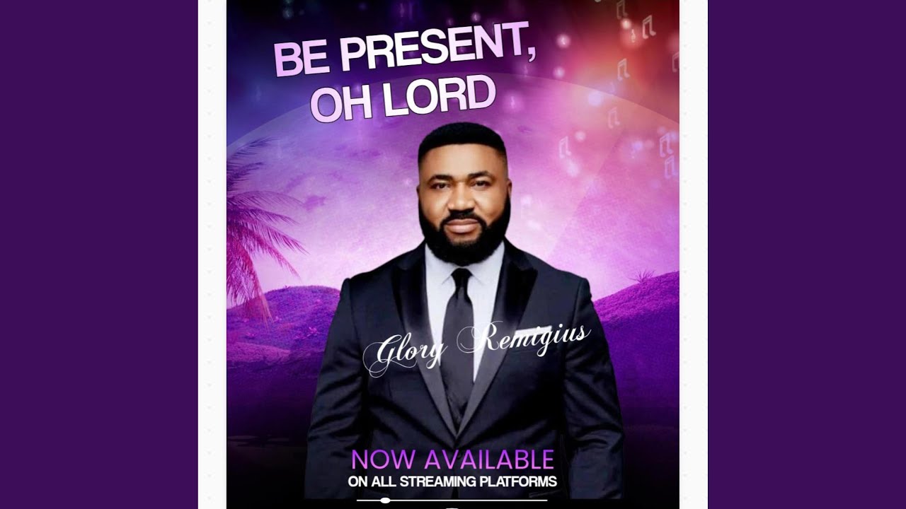BE PRESENT OH LORD