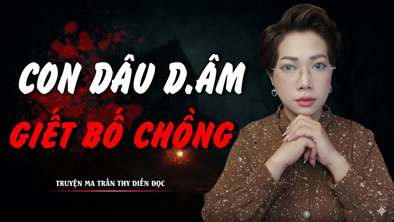TRUYỆN MA TRẦN THY | CON DÂU D.ÂM GIẾT BỐ CHỒNG  | TRUYỆN MA CÓ THẬT Rùng Rợn Đến Từng Hơi Thở