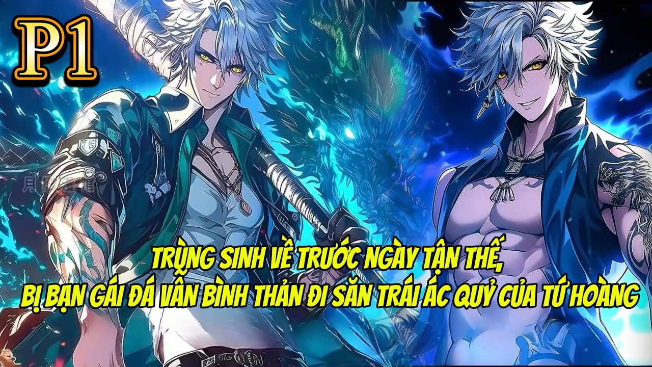 TRÙNG SINH VỀ TRƯỚC NGÀY TẬN THẾ, BỊ BẠN GÁI ĐÁ VẪN BÌNH THẢN ĐI SĂN TRÁI ÁC QUỶ CỦA TỨ HOÀNG | P1