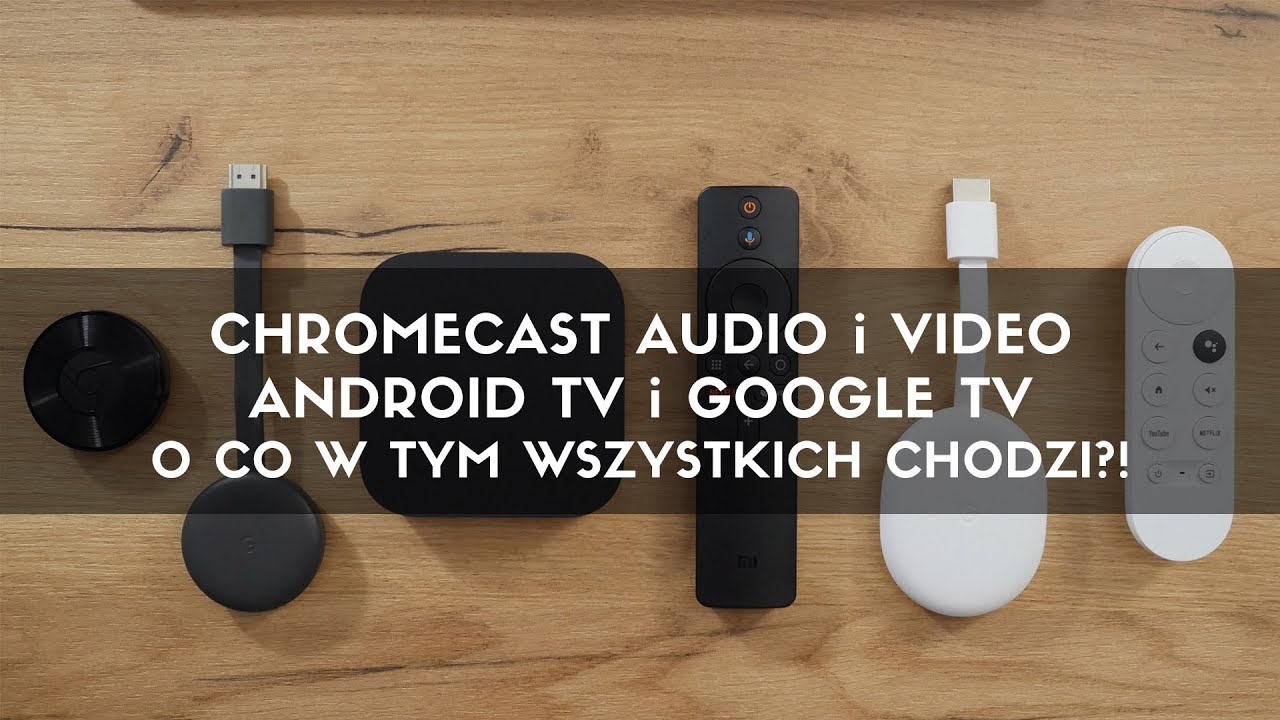 Chromecast Audio i Video / Android TV / Google TV - o co w tym wszystkich chodzi?!