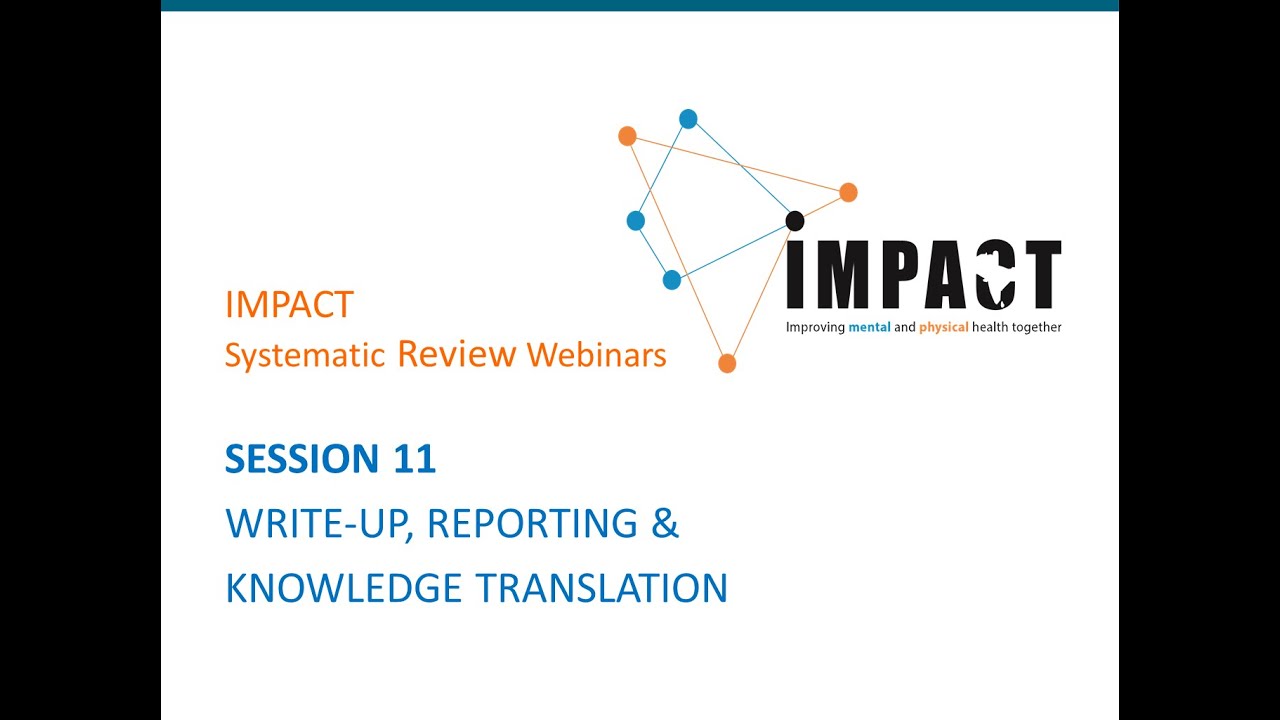 Systematic Review Webinars by IMPACT - SESSION 11 - WRITE-UP, REPORTING & KNOWLEDGE TRANSLATION