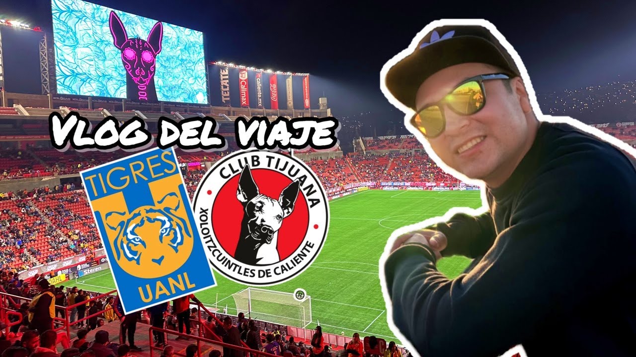 Tigres en tijuana vs Xolos, vlog del viaje 🤘🏻😎