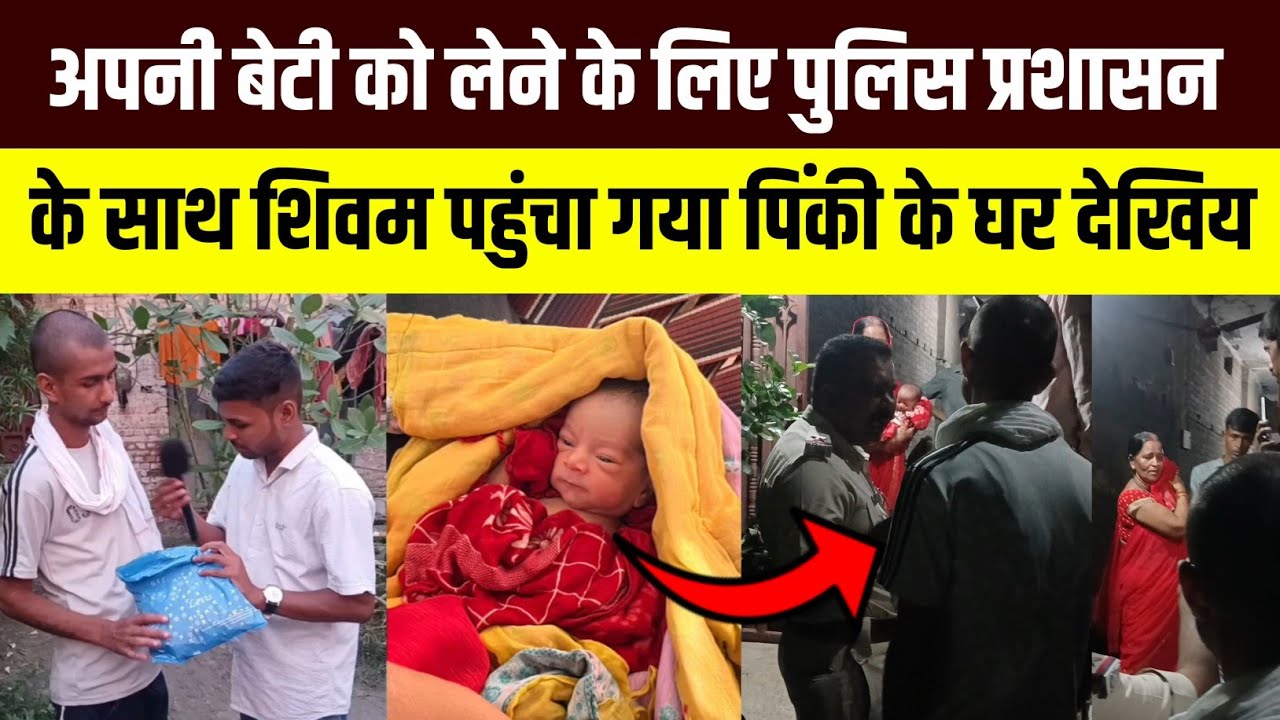 अपनी बेटी को लेने के लिए पुलिस प्रशासन के साथ शिवम पहुंचा गया पिंकी के घर@the_Bihar_express 