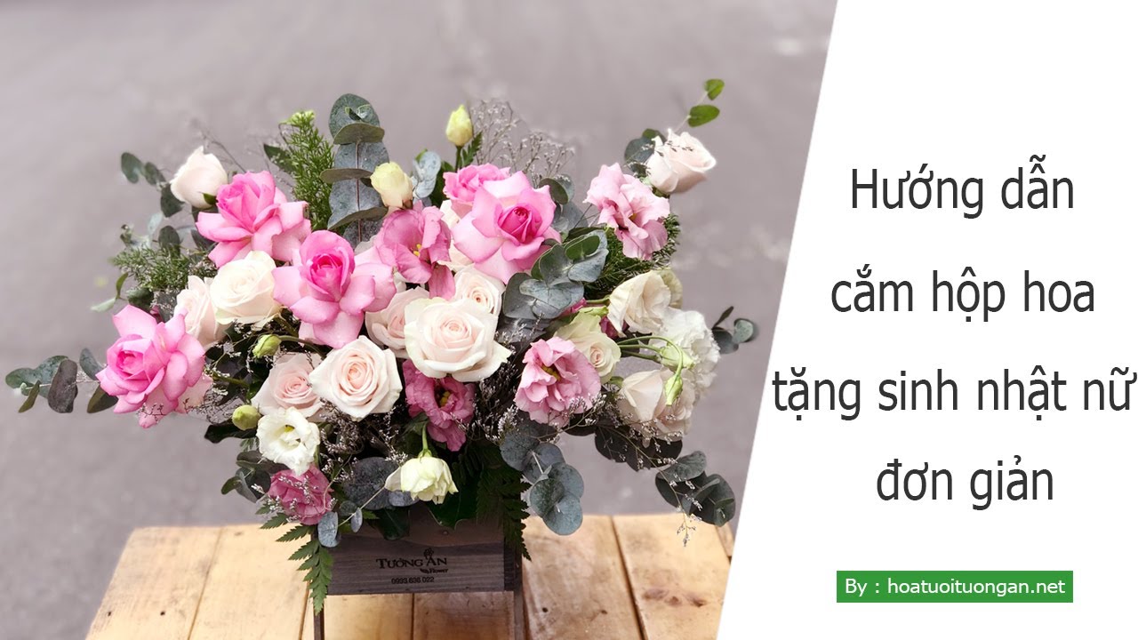 Hướng dẫn cắm hộp hoa tặng sinh nhật nữ thật đơn giản | hoa tươi Tường An