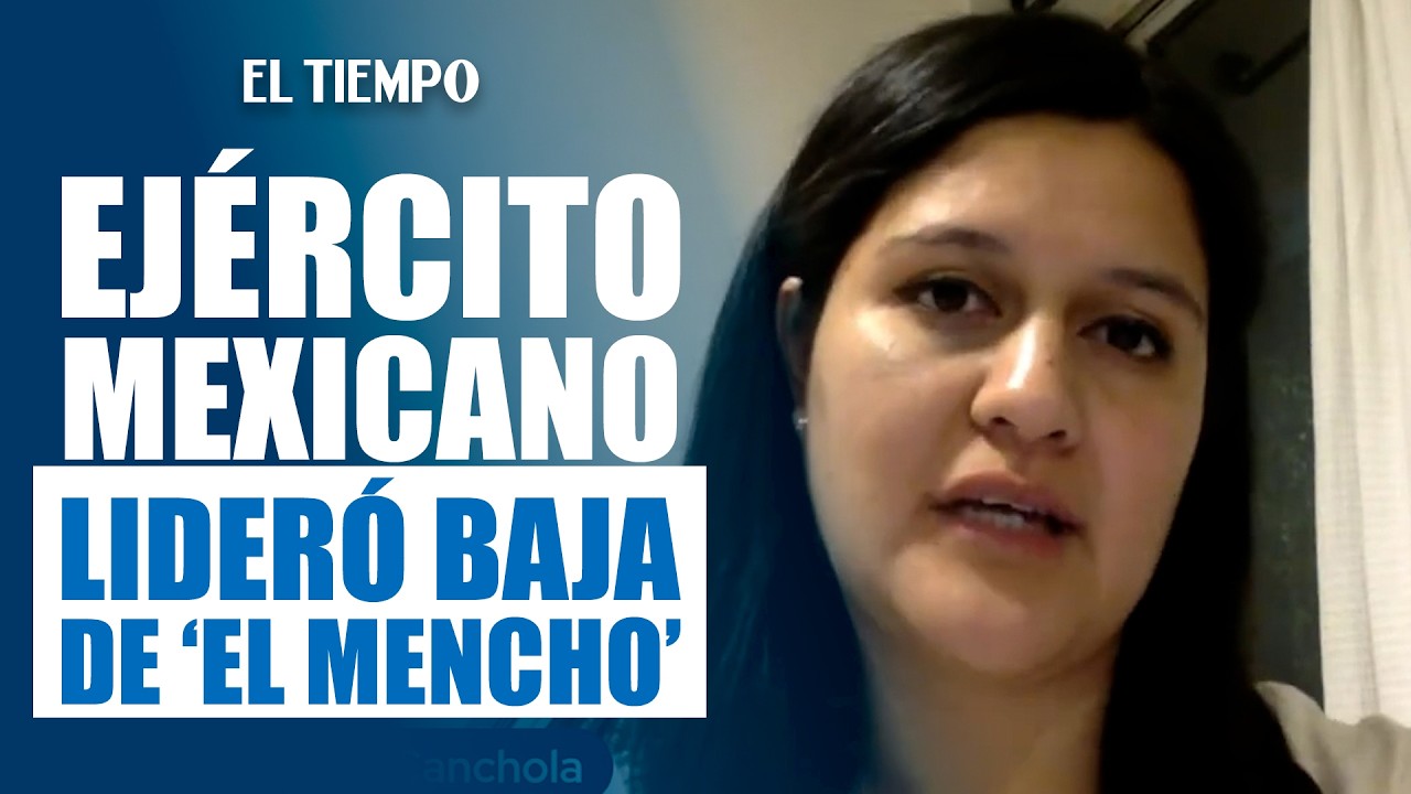 Operación contra “El Mencho” fue liderada por el Ejército mexicano con apoyo de EE. UU. | EL TIEMPO