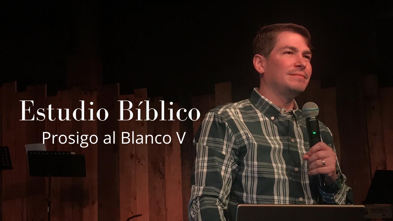 Estudio Bíblico: Prosigo al Blanco (Parte 5)