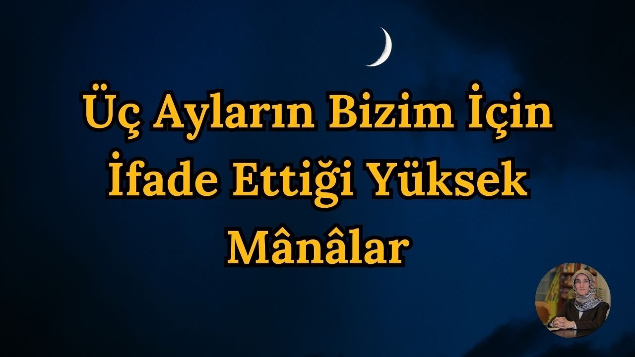 Üç Ayların Bizim İçin İfade Ettiği Yüksek Mânâlar