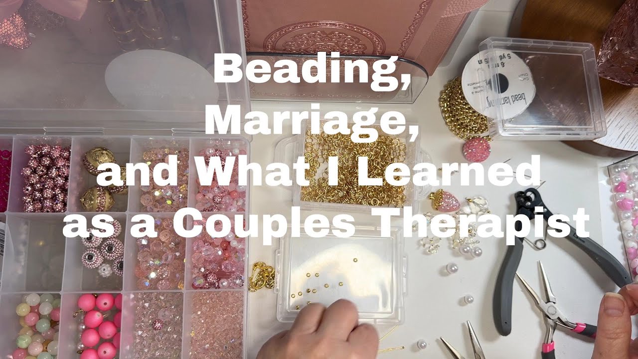 Beading, Marriage, and What I Learned as a Couples Therapist