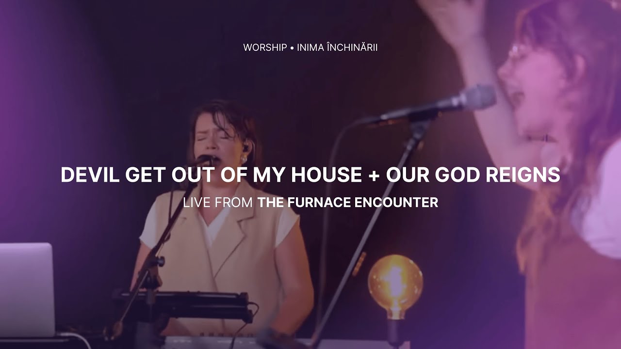 Devil Get Out + Our God Reigns (Spontaneous) &ndash; The Furnace Encounter | @inimainchinarii
