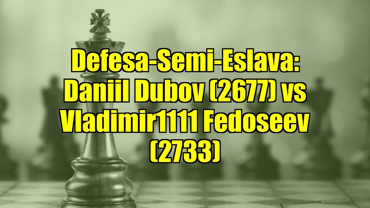 Defesa-Semi-Eslava: Daniil Dubov (2677) vs Vladimir1111 Fedoseev (2733)