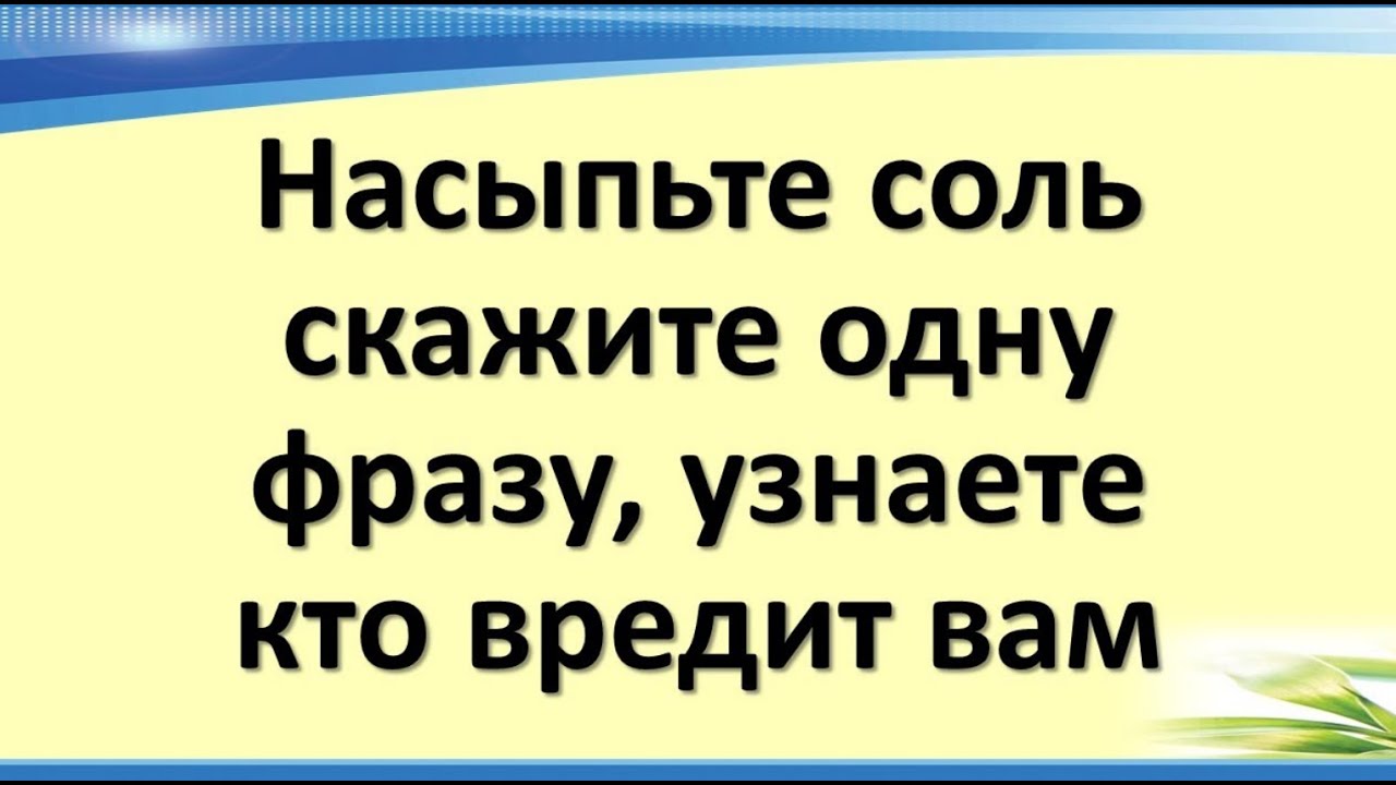 Насыпьте соль, скажите одну фразу, узнаете, кто вредит вам