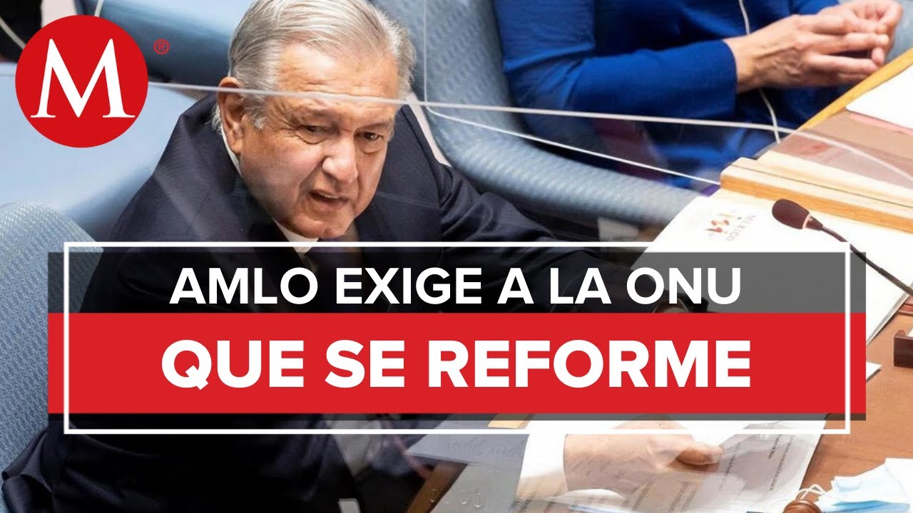 AMLO llama a la ONU a despertar de su letargo y reformarse; 