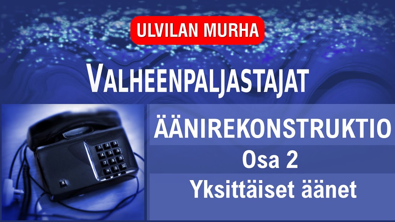 ULVILAN MURHA: Äänirekonstruktio Osa 2 / Yksittäiset äänet