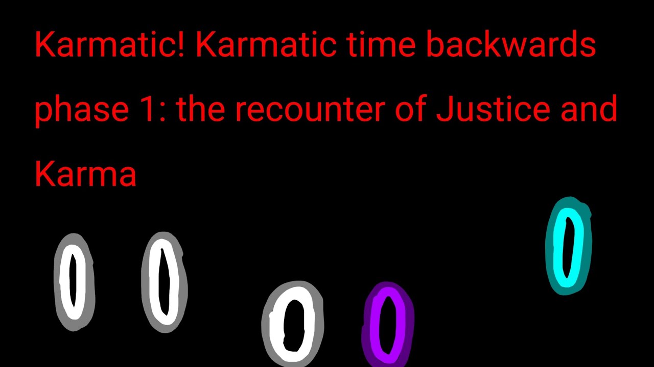 Karmatic! Karmatic time backwards phase 1 the recounter of Justice and Karma 