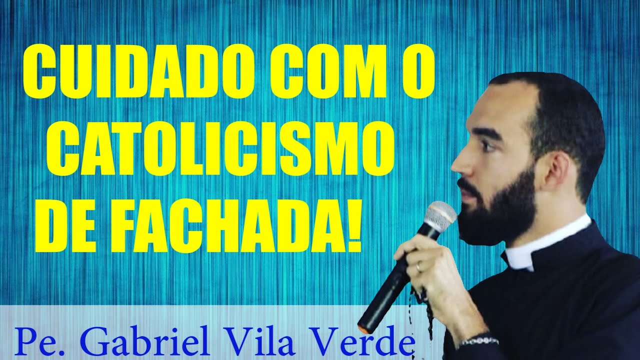 Pe. Gabriel Vila Verde | Cuidado com o Catolicismo de Fachada!