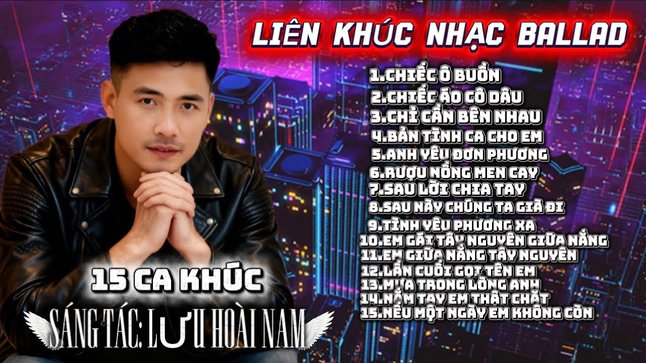 LIÊN KHÚC NHẠC BALLAD: 15 CA KHÚC MỚI HIỆN NAY-LƯU HOÀI NAM-CHỌN LỌC NHỮNG CA KHÚC MỚI NHẤT HIỆN NAY