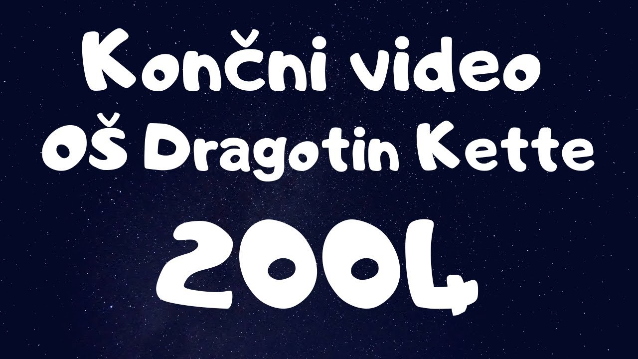 Končni video OŠ Dragotina Ketteja Letnik 2004