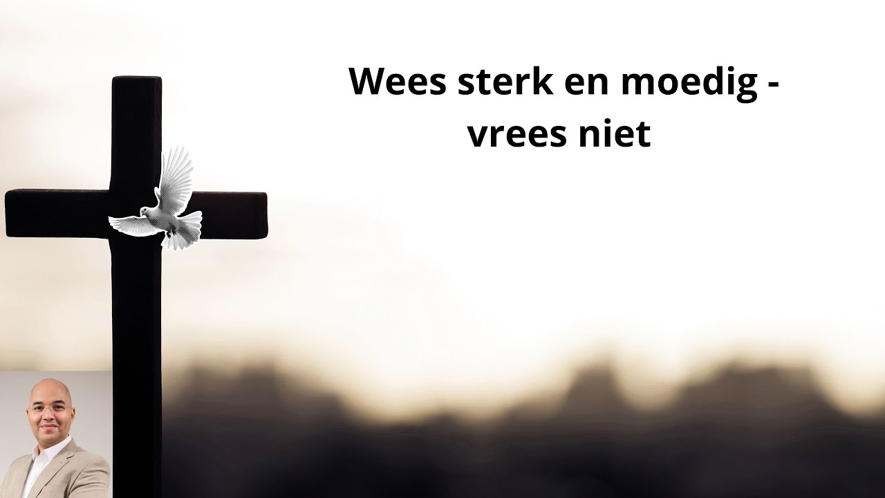 Wees sterk en moedig- vrees niet