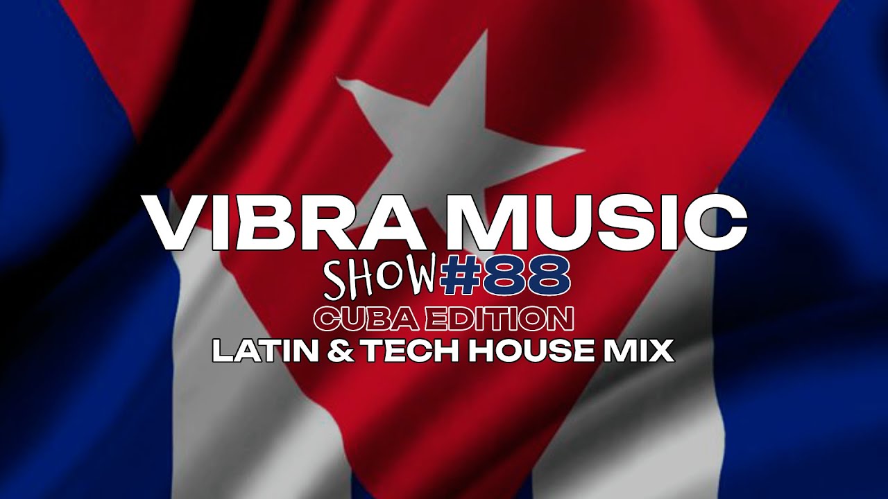 VIBRA MUSIC #88 - CUBA EDITION - LATIN - TECH HOUSE MIX - SPAIN