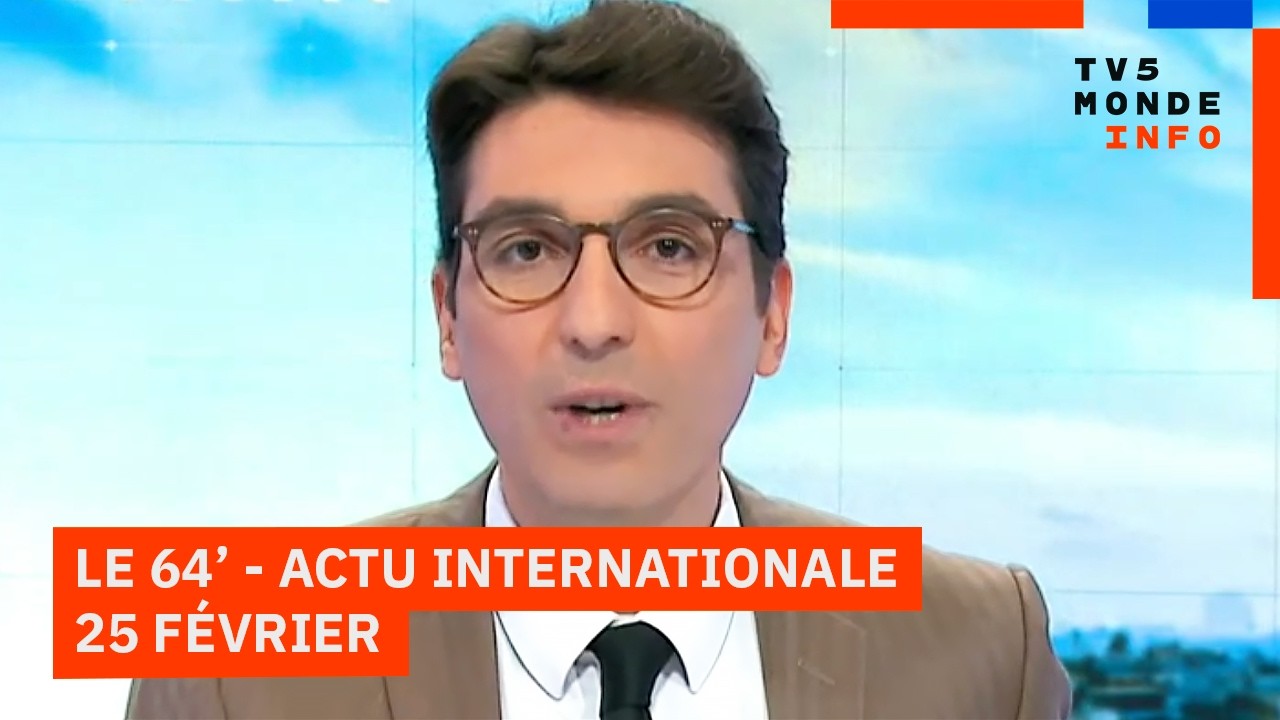 Le 64' - L'actualité internationale du mercredi 25 février 2026 sur TV5MONDE