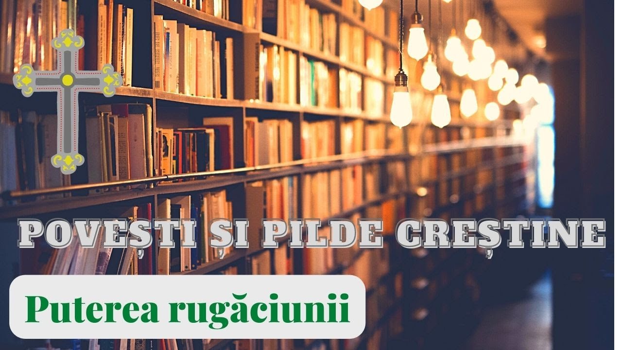 Puterea Rugăciunii &ndash; Povestioară creștină despre fapte și m&acirc;ntuire