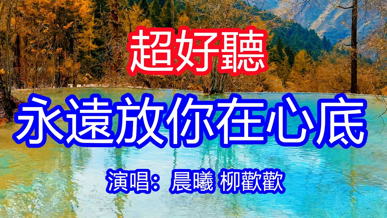 天呀！太好聽了，晨曦 柳歡歡超火傷感情歌《永遠放你在心底》對唱，多想真實的擁有你，好想把你擁在懷裡！讓你一聽就忘不掉的催淚神曲，唱的撕心裂肺，聽得痛哭流涕！四川黃龍風景！傷感情歌！療癒情歌！