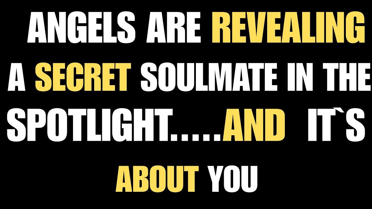 “Angels are revealing a secret soulmate in the spotlight .....and it’s about YOU