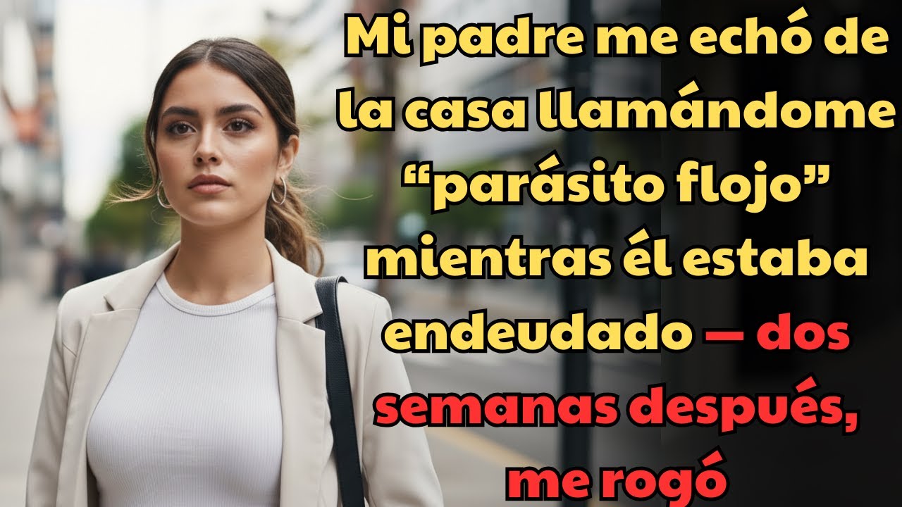 Mi Padre Me Echó Llamándome “Parásito Flojo” — Dos Semanas Después Me Rogó