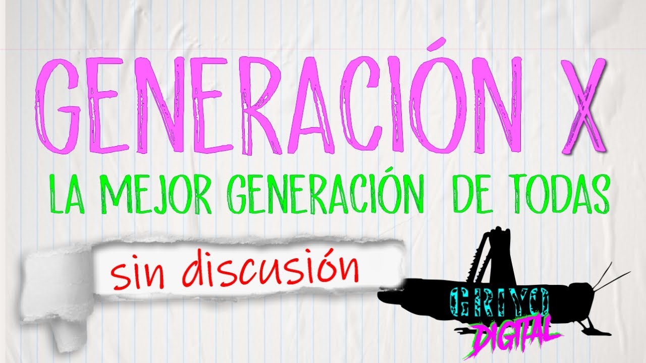 Generaci&oacute;n X, la mejor generaci&oacute;n de todas.