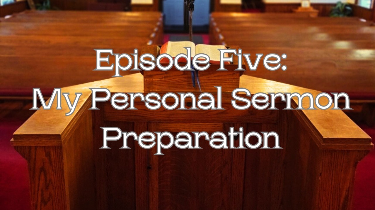 Episode Five: My Personal Sermon Preparation