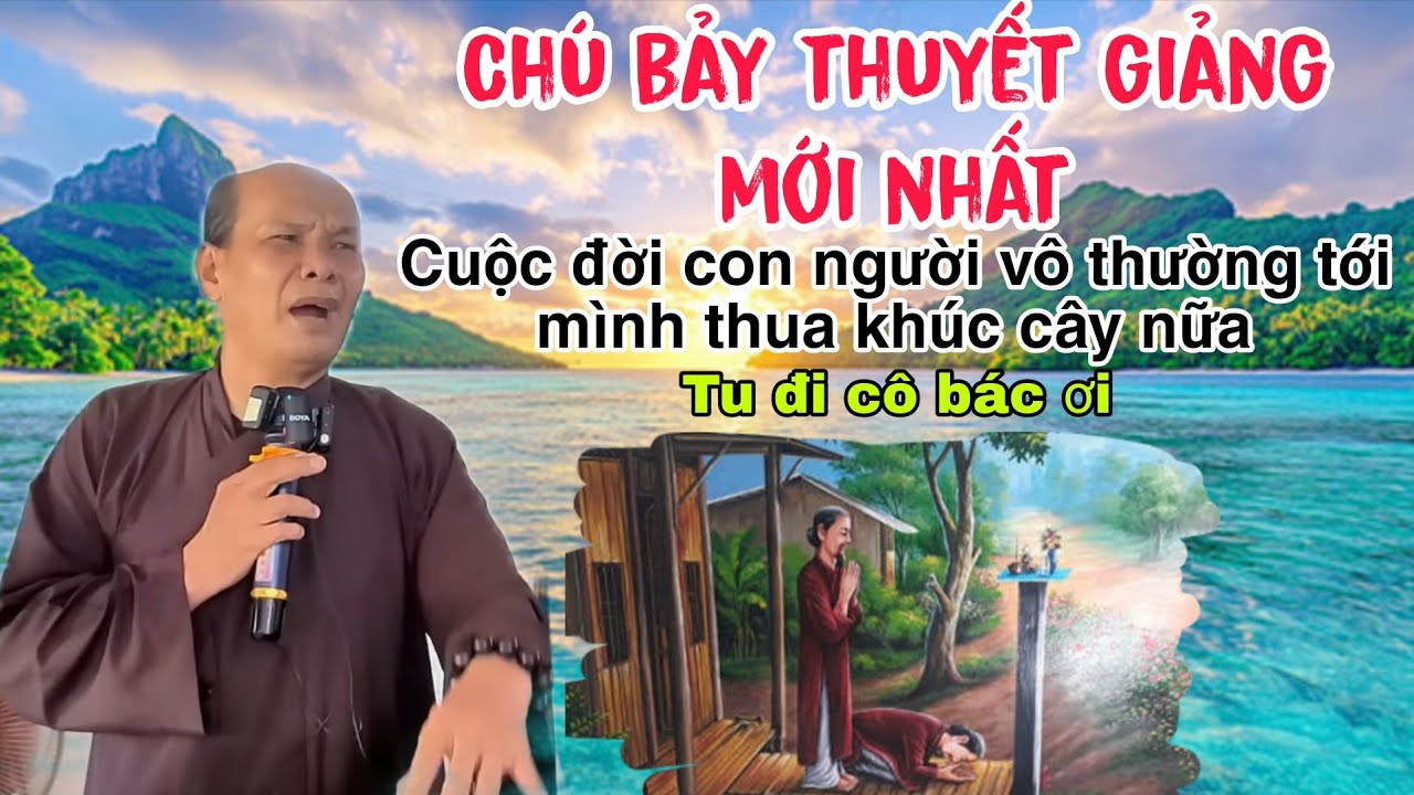 Chú bảy thiện thuyết giảng mới nhất cuộc đời con người vô thường tới mình thua khúc cây nữa 