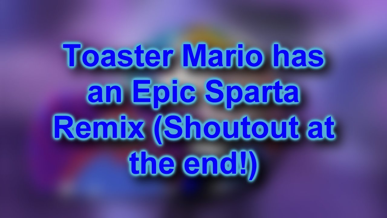Toaster Mario has an Epic Sparta Remix