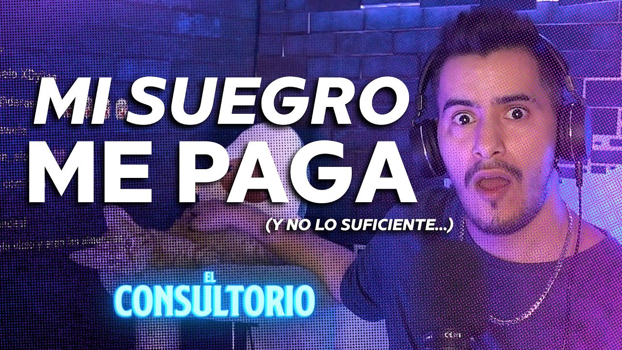 El Consultorio #17 - MI SUEGRO ME PAGA