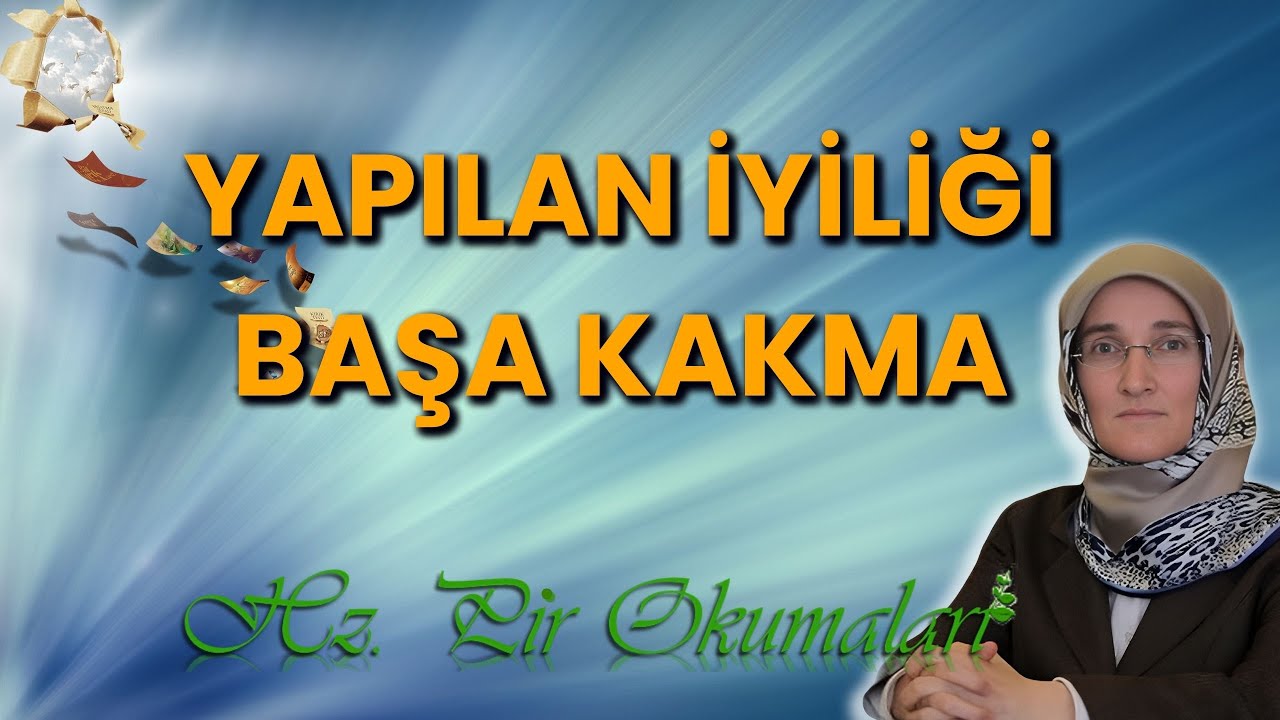 EMİNE EROĞLU İLE HZ. PİR OKUMALARI: YAPILAN İYİLİĞİ BAŞA KAKMA
