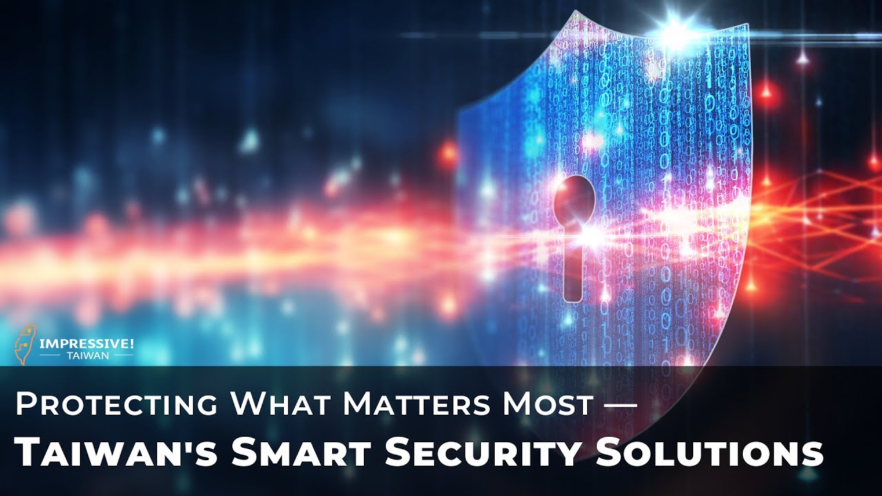 Impressive! TAIWAN &mdash; Protecting What Matters Most &mdash; Taiwan's Smart Security Solutions