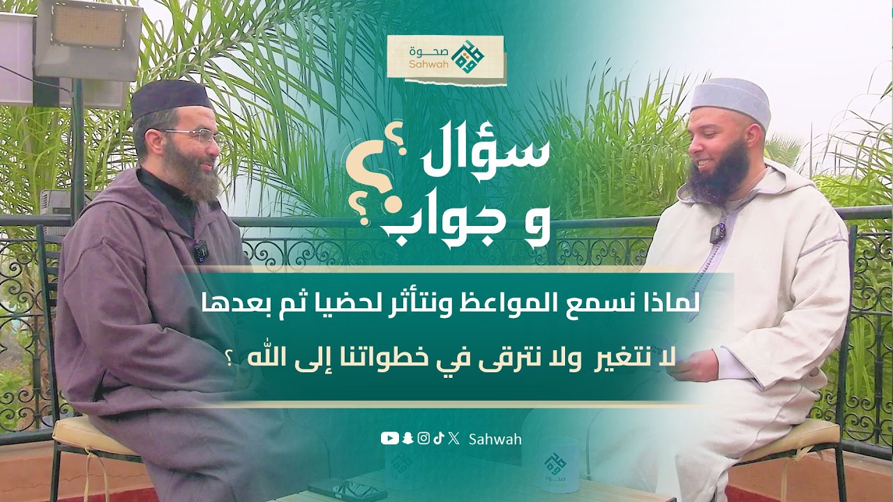 لماذا نسمع المواعظ  ونتأثر لحظيا ثم بعدها لا نتغير ولانترقى في خطواتنا إلى الله ؟ مع الشيخ أبو الفتح