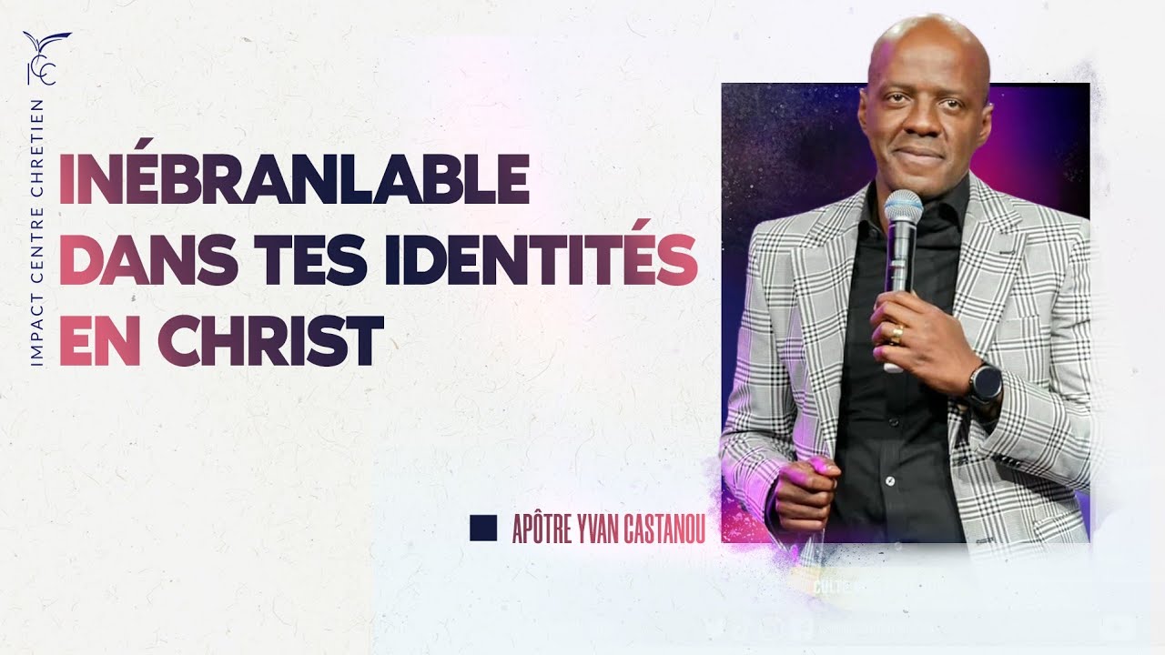 INÉBRANLABLE DANS TES IDENTITÉS EN CHRIST - APÔTRE YVAN CASTANOU
