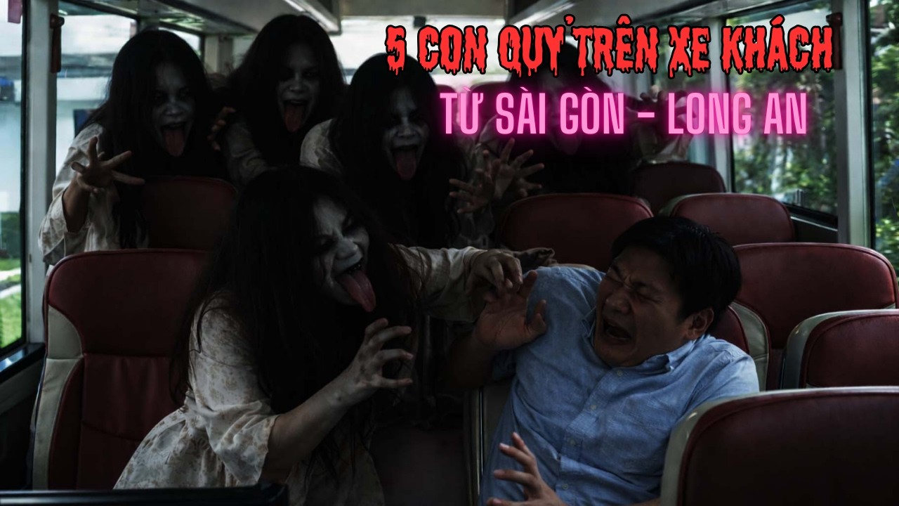 GẶP 5 CON QUỶ TRÊN XE KHÁCH TỪ SÀI GÒN - LONG AN - CHUYỆN MA TÀI XẾ BẾP ÂM DƯƠNG