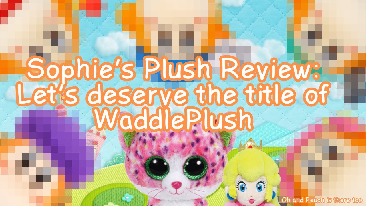 Sophie’s Plush Review: Let’s Deserve The Title of WaddlePlush (oh and Peach is here too) 