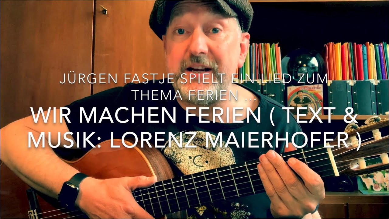 Wir machen Ferien ( Text & Musik: Lorenz Maierhofer ) hier gespielt und gesungen von Jürgen Fastje